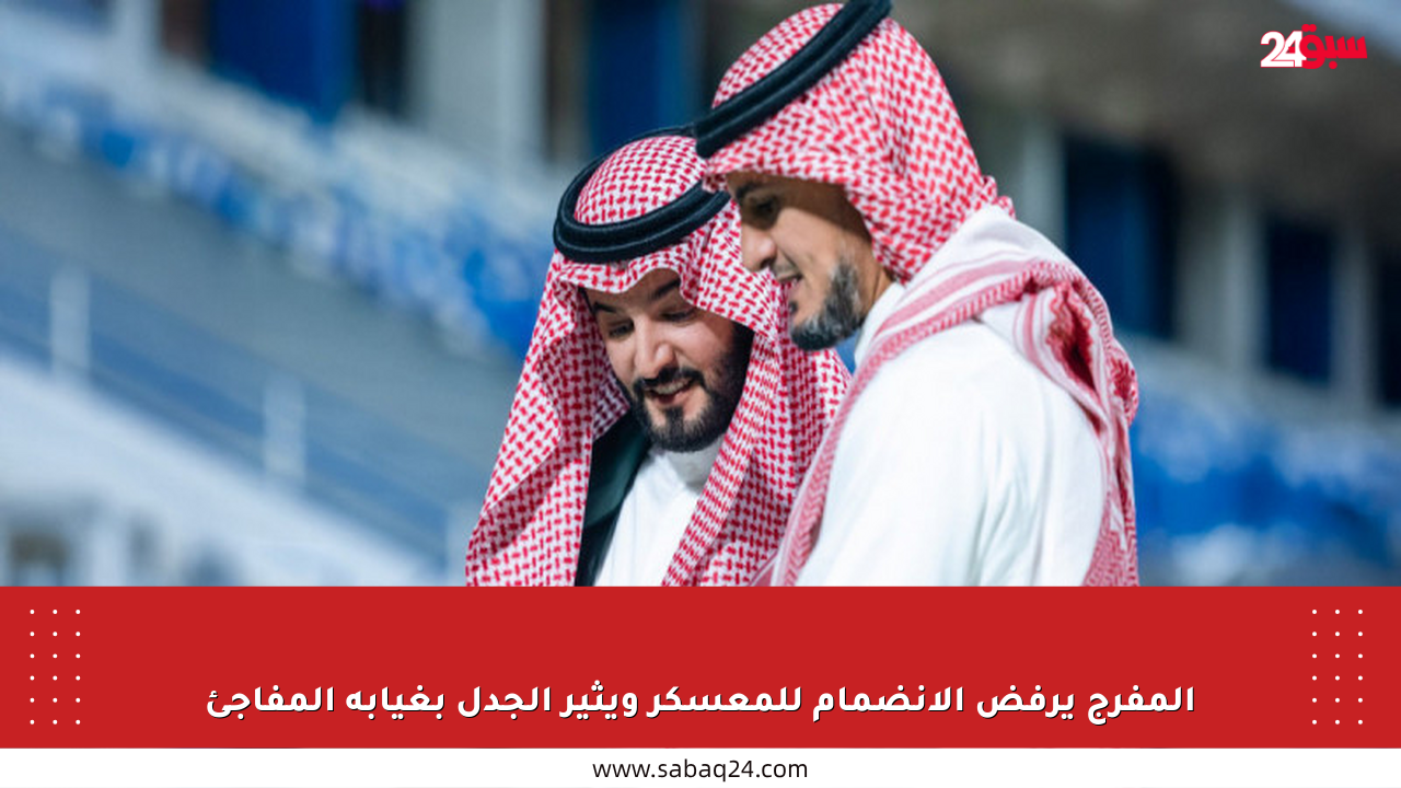 المفرج يرفض الانضمام للمعسكر ويثير الجدل بغيابه المفاجئ
